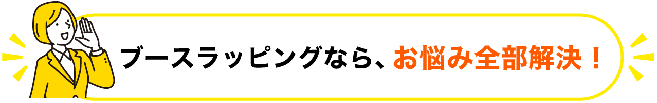 ブースラッピングならお悩み解決
